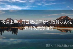 快速上手 - 开云数据同步失败解决办法，云开发云数据库