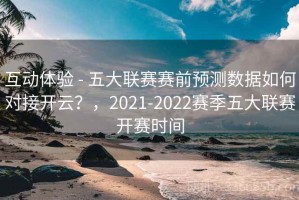 互动体验 - 五大联赛赛前预测数据如何对接开云？，2021-2022赛季五大联赛开赛时间