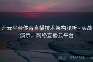 开云平台体育直播技术架构浅析 - 实战演示，网络直播云平台