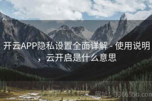 开云APP隐私设置全面详解 - 使用说明，云开启是什么意思