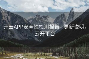 开云APP安全性检测报告 - 更新说明，云开平台