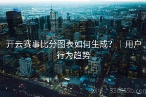 开云赛事比分图表如何生成？｜用户行为趋势