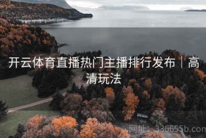 开云体育直播热门主播排行发布｜高清玩法