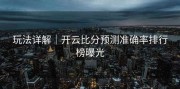 玩法详解｜开云比分预测准确率排行榜曝光