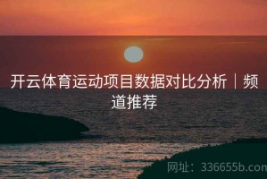 开云体育运动项目数据对比分析｜频道推荐