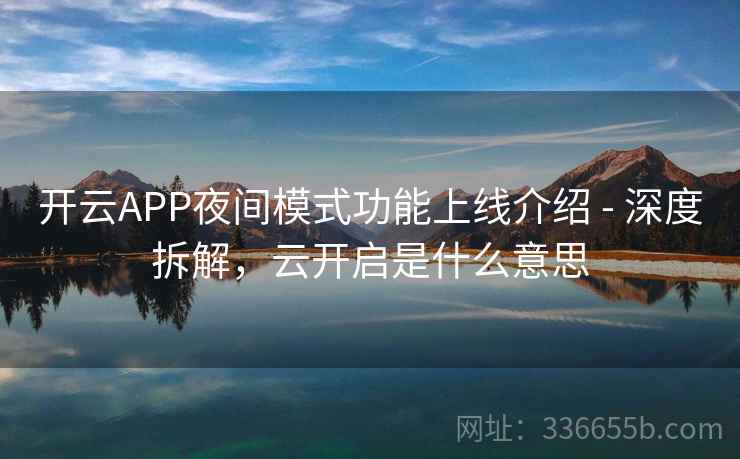 开云APP夜间模式功能上线介绍 - 深度拆解，云开启是什么意思