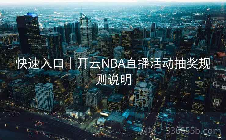 快速入口｜开云NBA直播活动抽奖规则说明