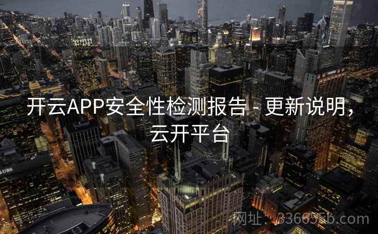 开云APP安全性检测报告 - 更新说明，云开平台