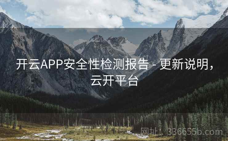 开云APP安全性检测报告 - 更新说明，云开平台