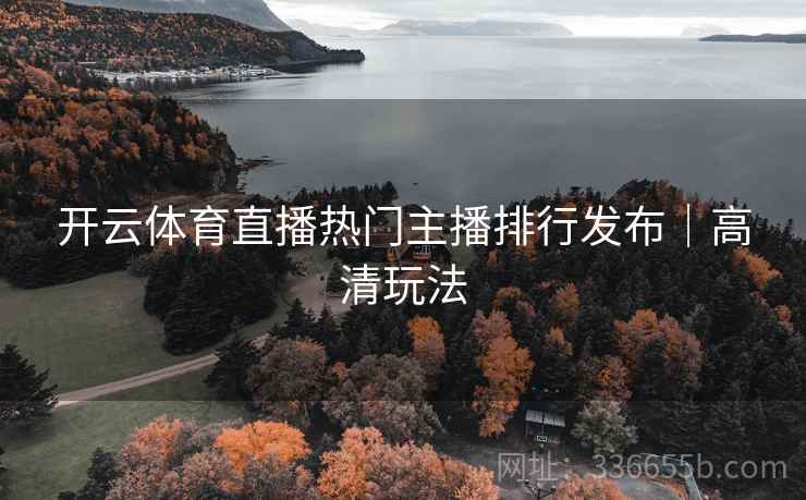 开云体育直播热门主播排行发布｜高清玩法