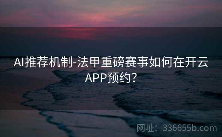 AI推荐机制-法甲重磅赛事如何在开云APP预约？