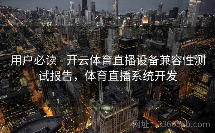 用户必读 - 开云体育直播设备兼容性测试报告,体育直播系统开发 用户必读 - 开云体育直播设备兼容性测试报告,体育直播系统开发